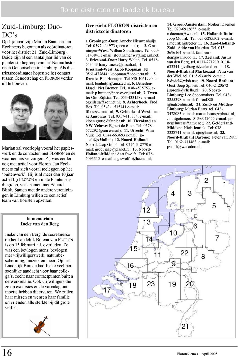 Als districtscoördinator hopen ze het contact tussen Genootschap en FLORON verder uit te bouwen. Marian zal voorlopig vooral het papierwerk en de contacten met FLORON en de waarnemers verzorgen.