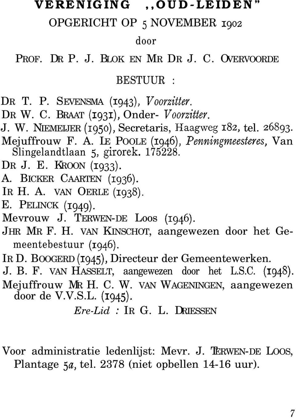 KROON (1933). A. BICKER CAARTEN (1936). IR H. A. VAN OERLE (1938). E. PELINCK (1949). Mevrouw J. TERWEN-DE Loos (1946). JHR MR F. H. VAN KINSCHOT, aangewezen door het Gemeentebestuur (1946). IR D.