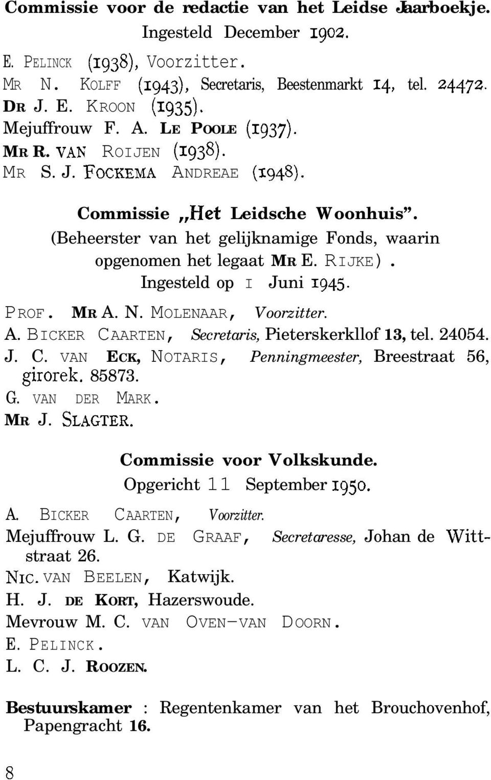 (Beheerster van het gelijknamige Fonds, waarin opgenomen het legaat MR E. RIJKE). Ingesteld op I Juni 1945. PROF. MR A. N. MOLENAAR, Voorzitter. A. BICKER CAARTEN, Secretaris, Pieterskerkllof 13, tel.