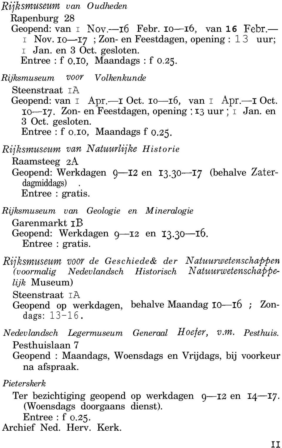 Entree : f 0.10, Maandags f 0.25. Rijksmuseum van Natuurlijke Historie Raamsteeg 2A Geopend: Werkdagen 9-12 en 13.30-17 (behalve Zaterdagmiddags). Entree : gratis.