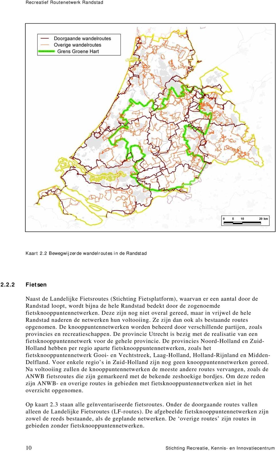 Deze zijn nog niet overal gereed, maar in vrijwel de hele Randstad naderen de netwerken hun voltooiing. Ze zijn dan ook als bestaande routes opgenomen.