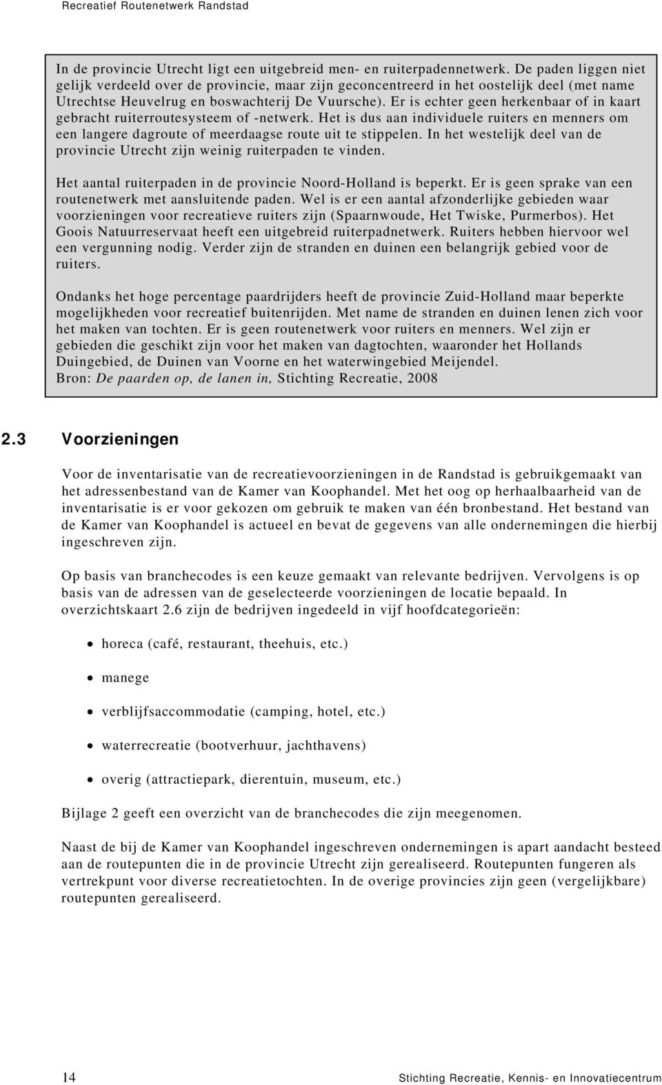 Er is echter geen herkenbaar of in kaart gebracht ruiterroutesysteem of -netwerk. Het is dus aan individuele ruiters en menners om een langere dagroute of meerdaagse route uit te stippelen.