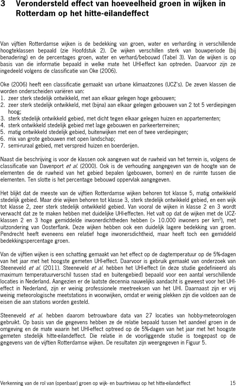 Van de wijken is op basis van die informatie bepaald in welke mate het UHI-effect kan optreden. Daarvoor zijn ze ingedeeld volgens de classificatie van Oke (2006).