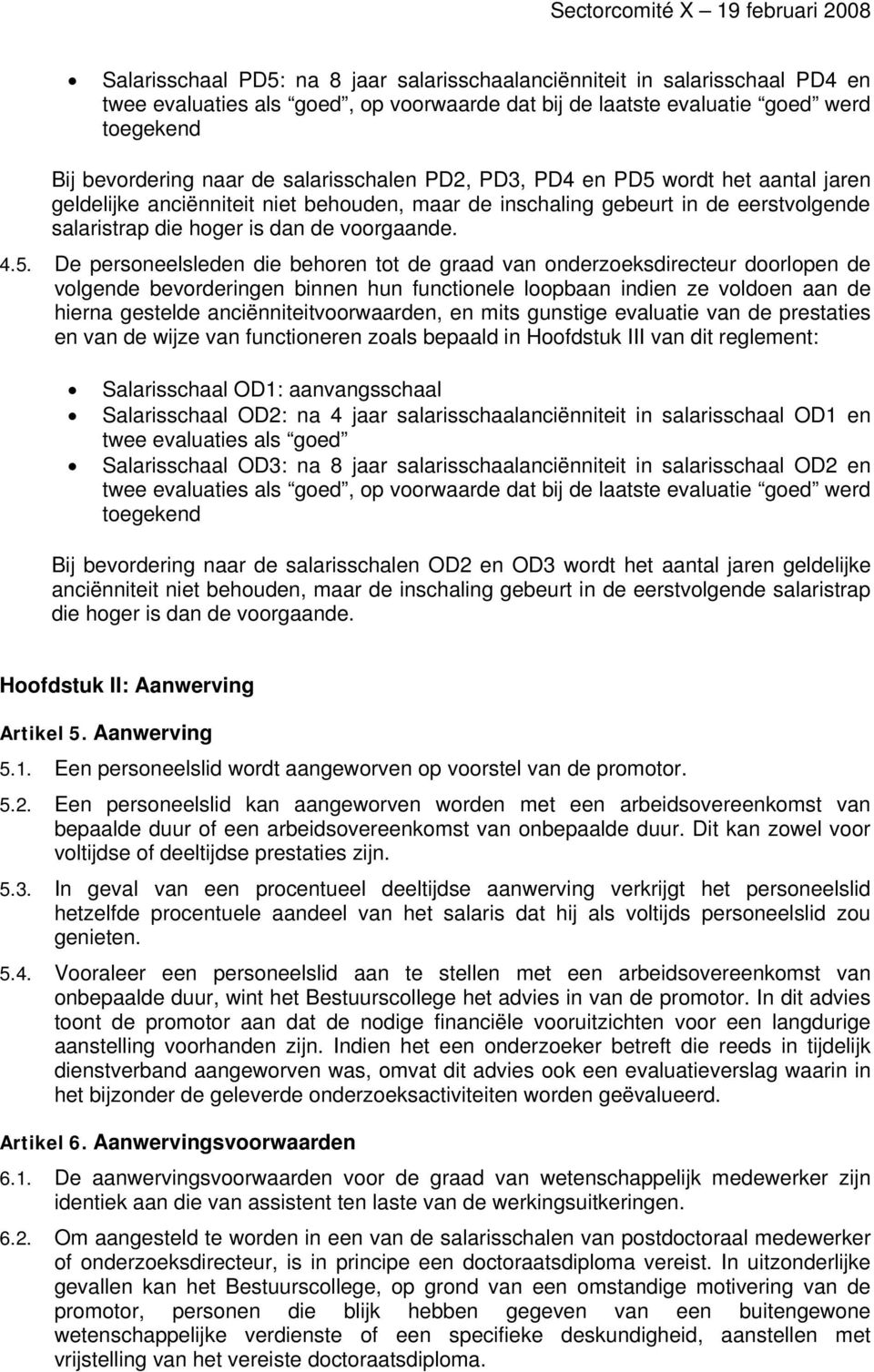 wordt het aantal jaren geldelijke anciënniteit niet behouden, maar de inschaling gebeurt in de eerstvolgende salaristrap die hoger is dan de voorgaande. 4.5.