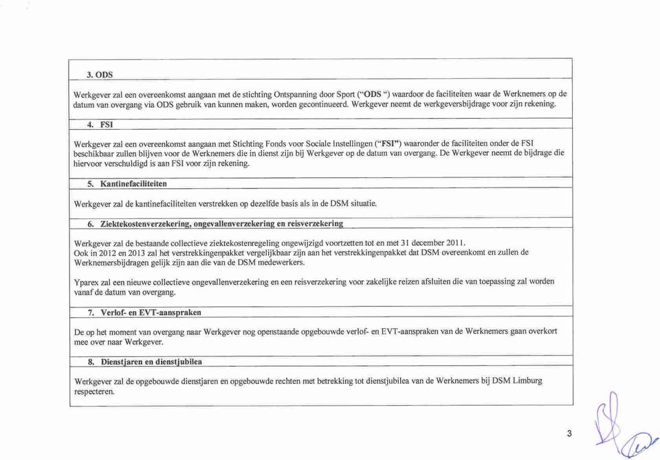 FSI Werkgever zal een overeenkomst aangaan met Stichting Fonds voor Sociale Instellingen ("FSI") waaronder de faciliteiten onder de FSI beschikbaar zullen blijven voor de Werknemers die in dienst