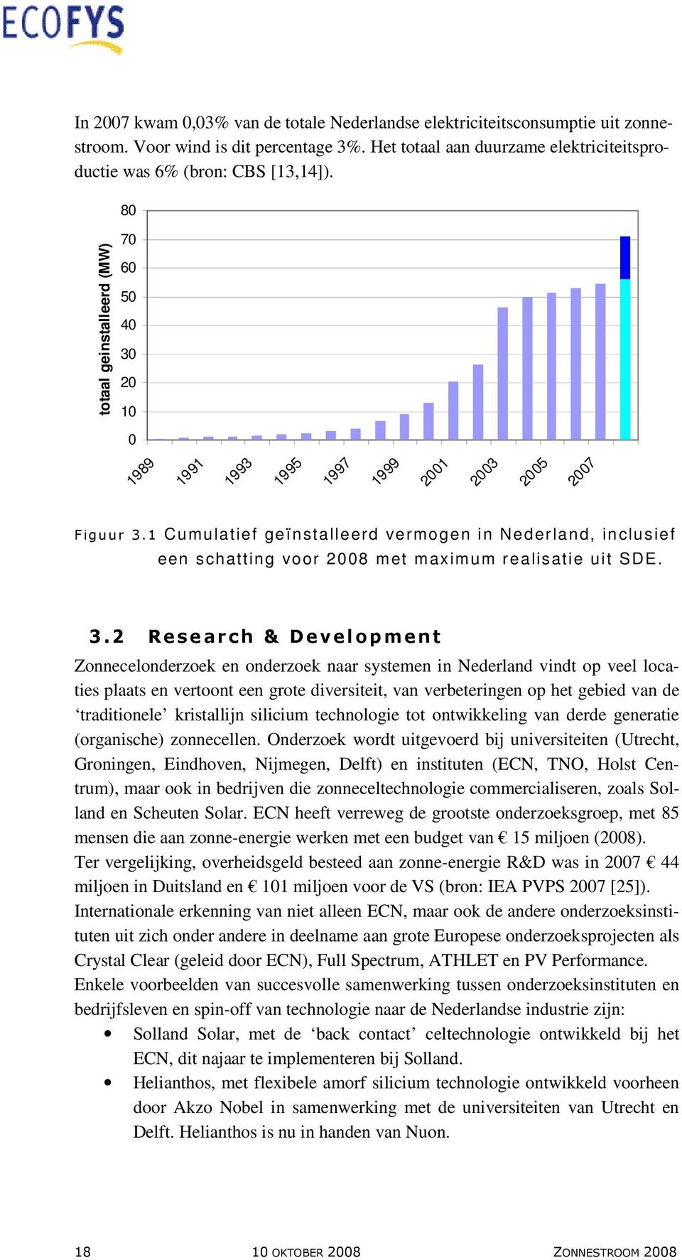 1 Cumulatief geïnstalleerd vermogen in Nederland, inclusief een schatting voor 2008 met maximum realisatie uit SDE. 3.