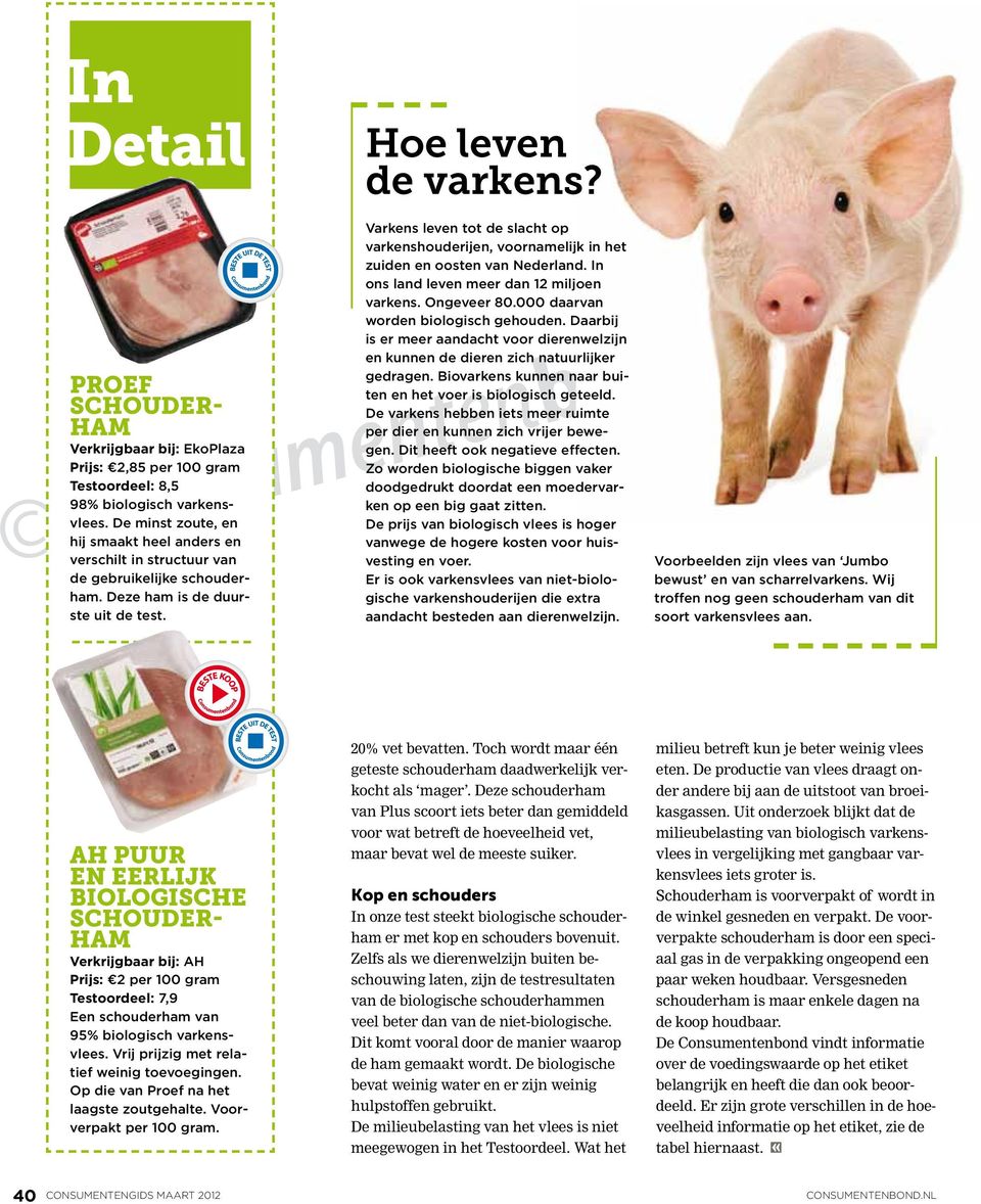 Varkens leven tot de slacht op varkenshoude rijen, voornamelijk in het zuiden en oosten van Nederland. In ons land leven meer dan 12 miljoen varkens. Ongeveer 80.