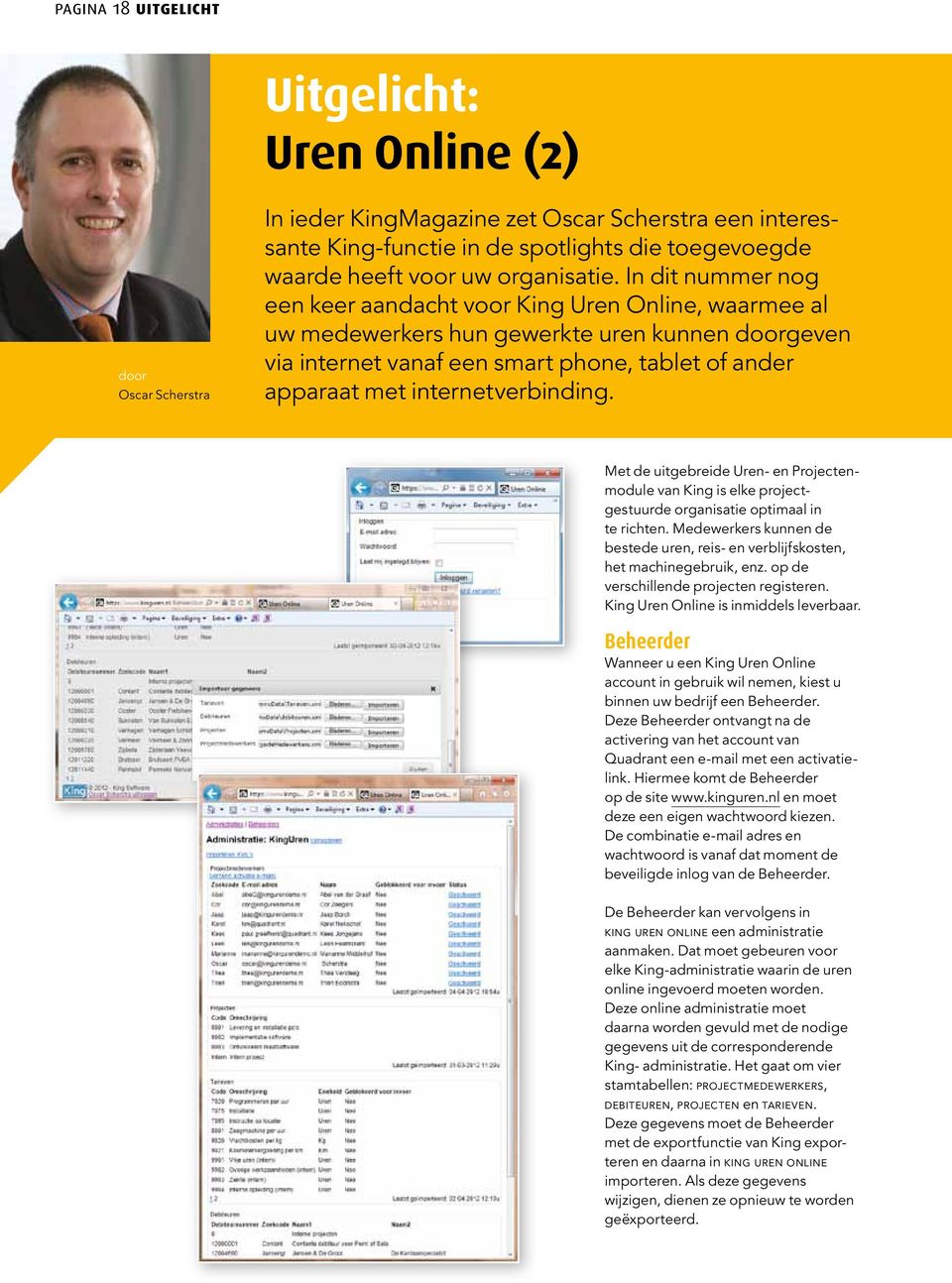 In dit nummer nog een keer aandacht voor King Uren Online, waarmee al uw medewerkers hun gewerkte uren kunnen doorgeven via internet vanaf een smart phone, tablet of ander apparaat met
