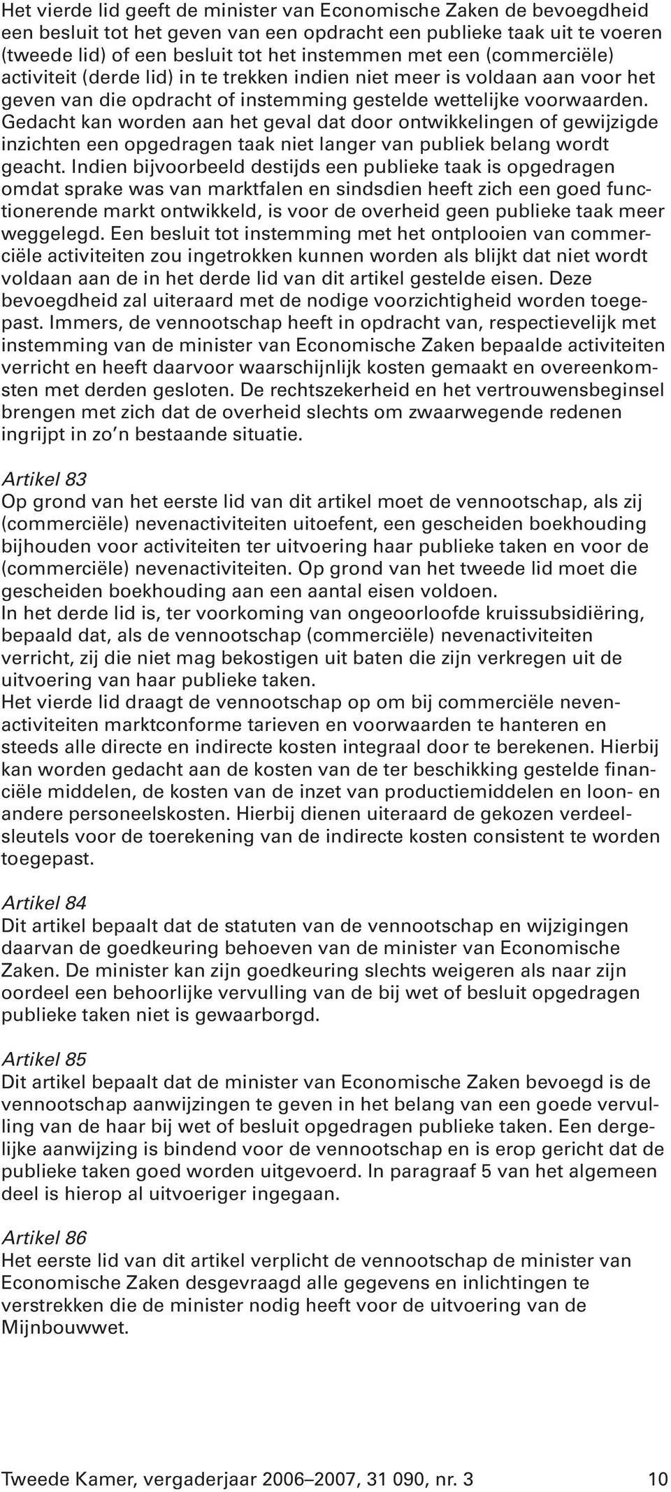 Gedacht kan worden aan het geval dat door ontwikkelingen of gewijzigde inzichten een opgedragen taak niet langer van publiek belang wordt geacht.