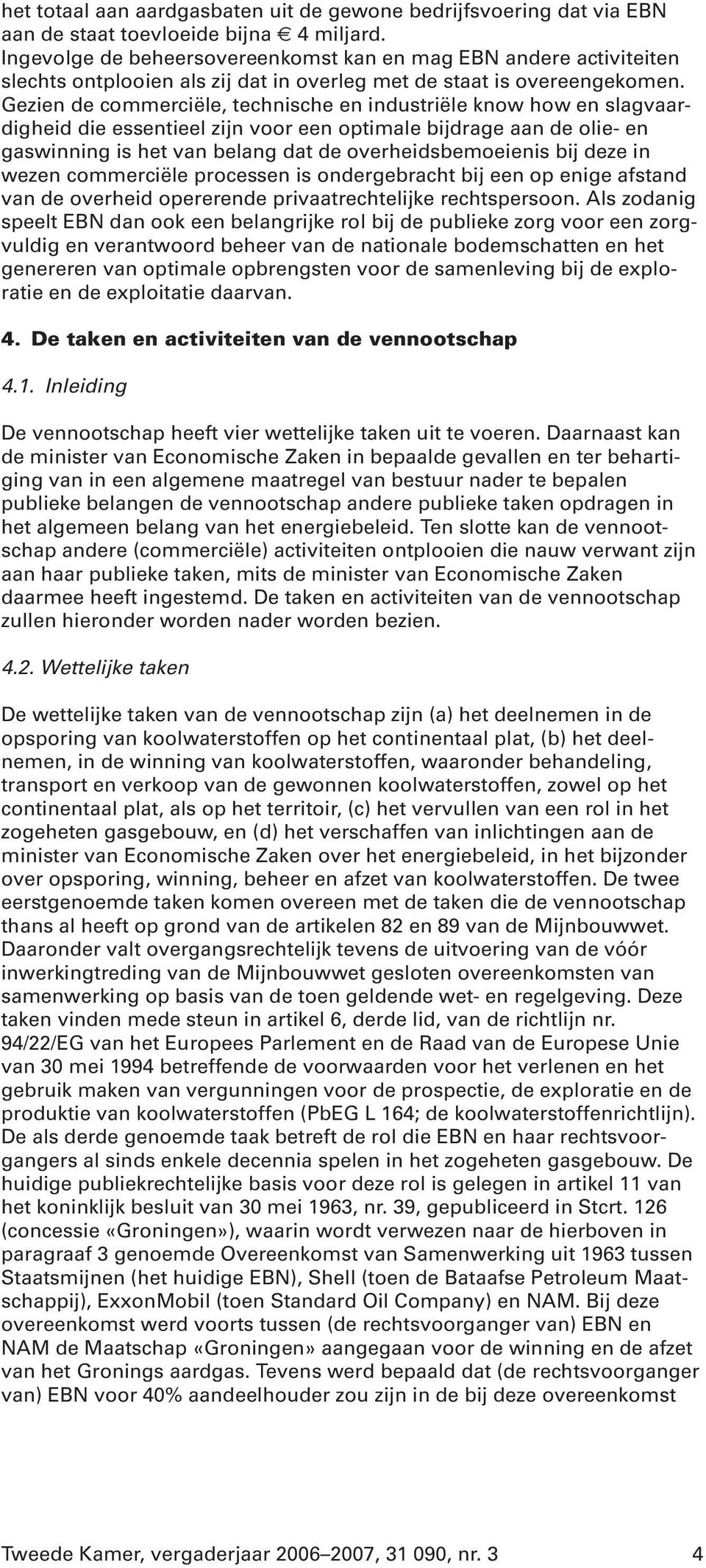 Gezien de commerciële, technische en industriële know how en slagvaardigheid die essentieel zijn voor een optimale bijdrage aan de olie- en gaswinning is het van belang dat de overheidsbemoeienis bij