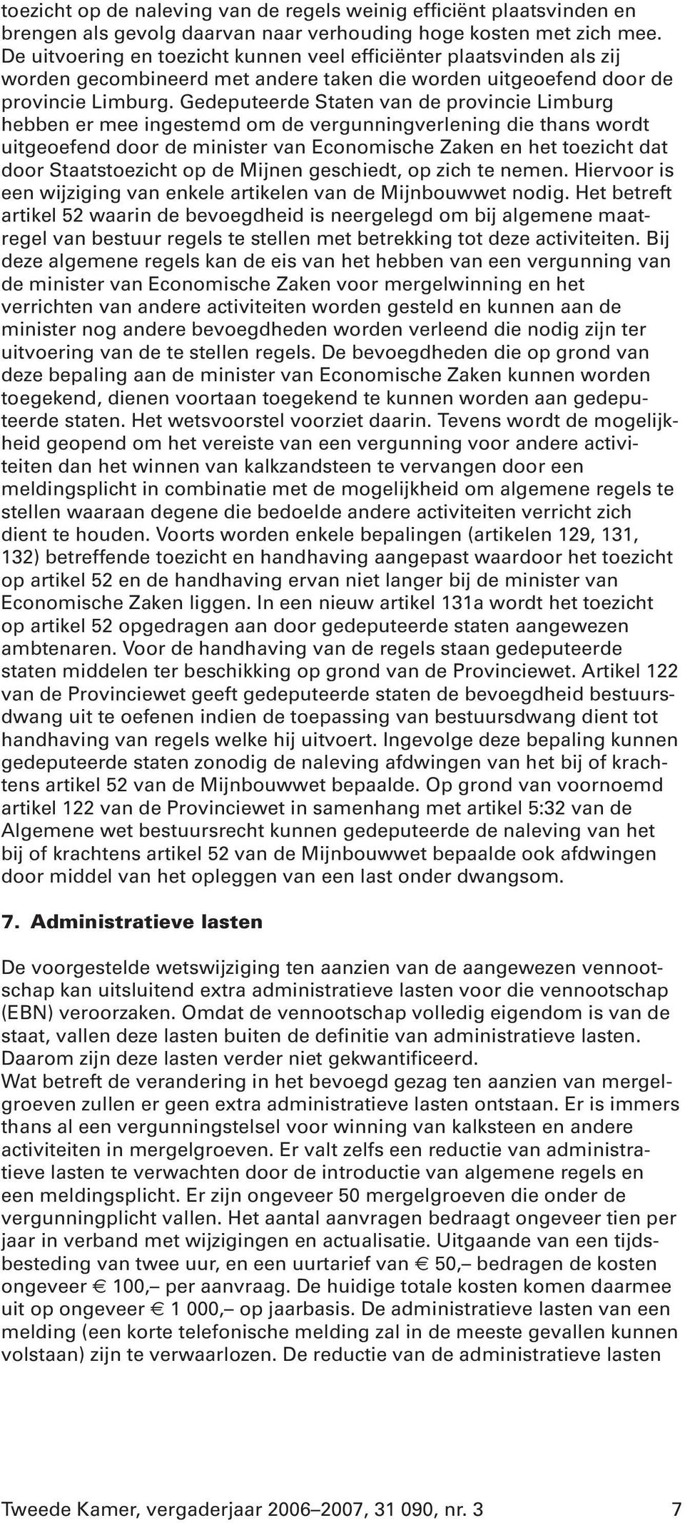 Gedeputeerde Staten van de provincie Limburg hebben er mee ingestemd om de vergunningverlening die thans wordt uitgeoefend door de minister van Economische Zaken en het toezicht dat door