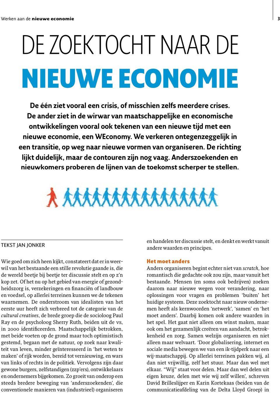 We verkeren ontegenzeggelijk in een transitie, op weg naar nieuwe vormen van organiseren. De richting lijkt duidelijk, maar de contouren zijn nog vaag.