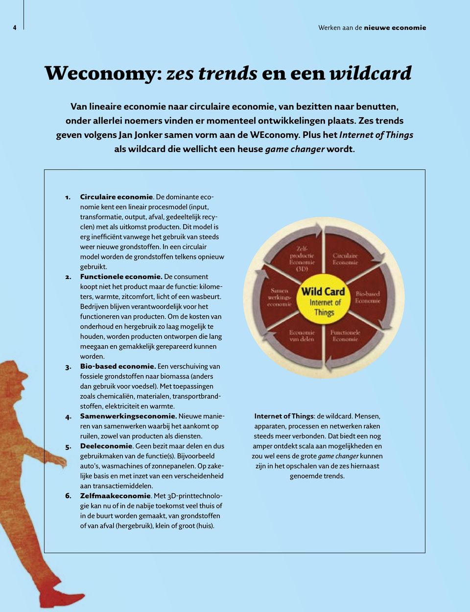 De dominante economie kent een lineair procesmodel (input, transformatie, output, afval, gedeeltelijk recyclen) met als uitkomst producten.