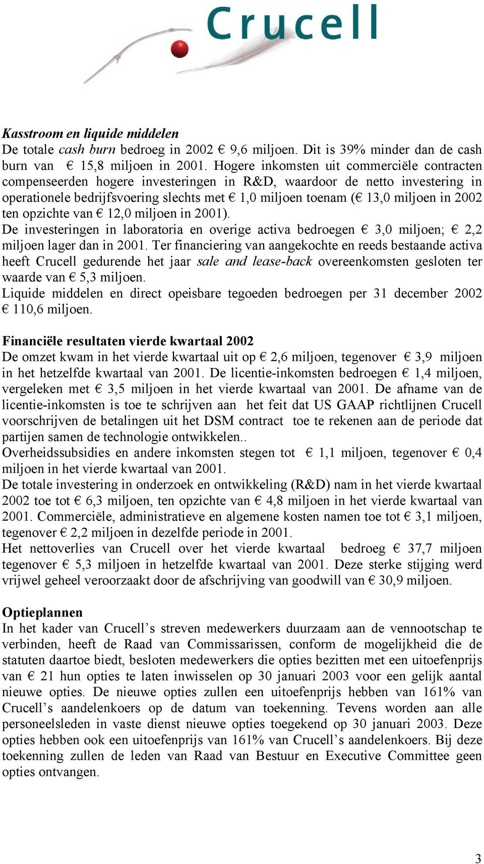 2002 ten opzichte van 12,0 miljoen in 2001). De investeringen in laboratoria en overige activa bedroegen 3,0 miljoen; 2,2 miljoen lager dan in 2001.