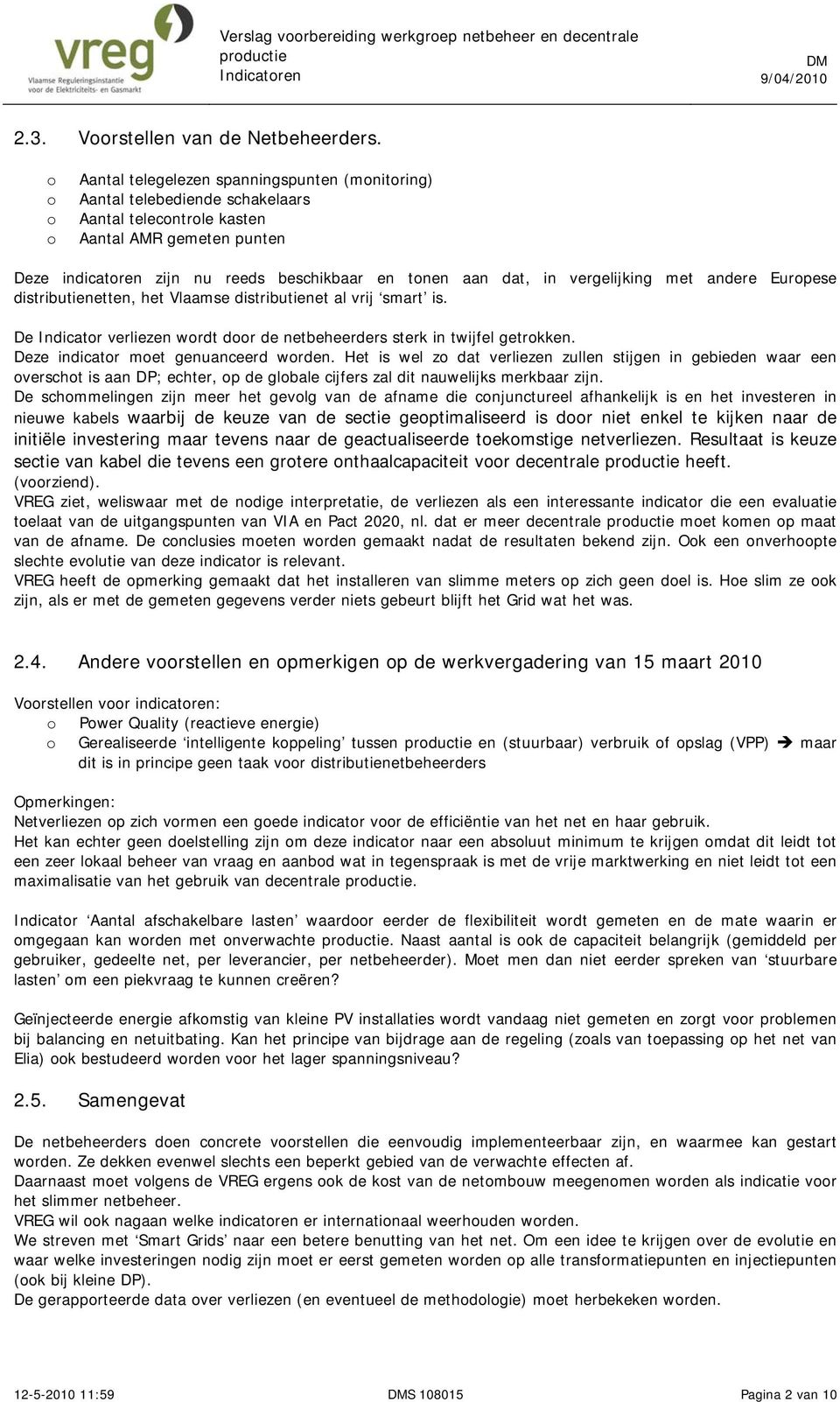 vergelijking met andere Eurpese distributienetten, het Vlaamse distributienet al vrij smart is. De Indicatr verliezen wrdt dr de sterk in twijfel getrkken. Deze indicatr met genuanceerd wrden.