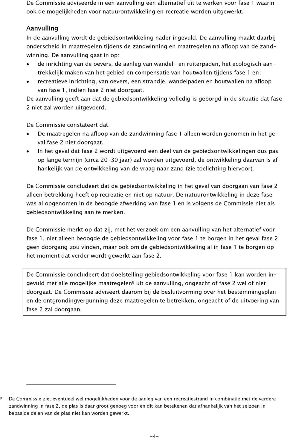 De aanvulling gaat in op: de inrichting van de oevers, de aanleg van wandel- en ruiterpaden, het ecologisch aantrekkelijk maken van het gebied en compensatie van houtwallen tijdens fase 1 en;