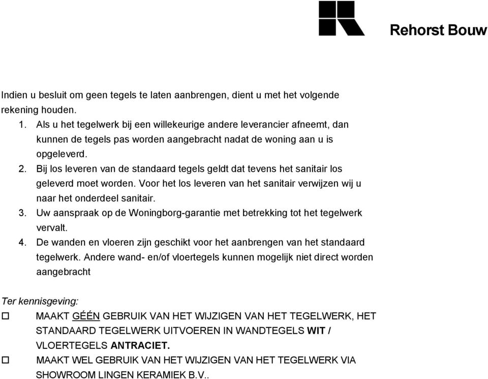 Bij los leveren van de standaard tegels geldt dat tevens het sanitair los geleverd moet worden. Voor het los leveren van het sanitair verwijzen wij u naar het onderdeel sanitair. 3.