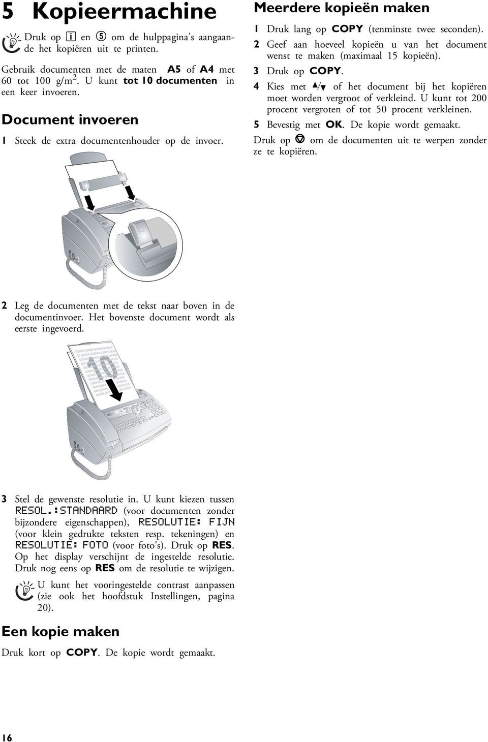 2 Geef aan hoeveel kopieën u van het document wenst te maken (maximaal 15 kopieën). 3 Druk op COPY. 4 Kies met [ of het document bij het kopiëren moet worden vergroot of verkleind.