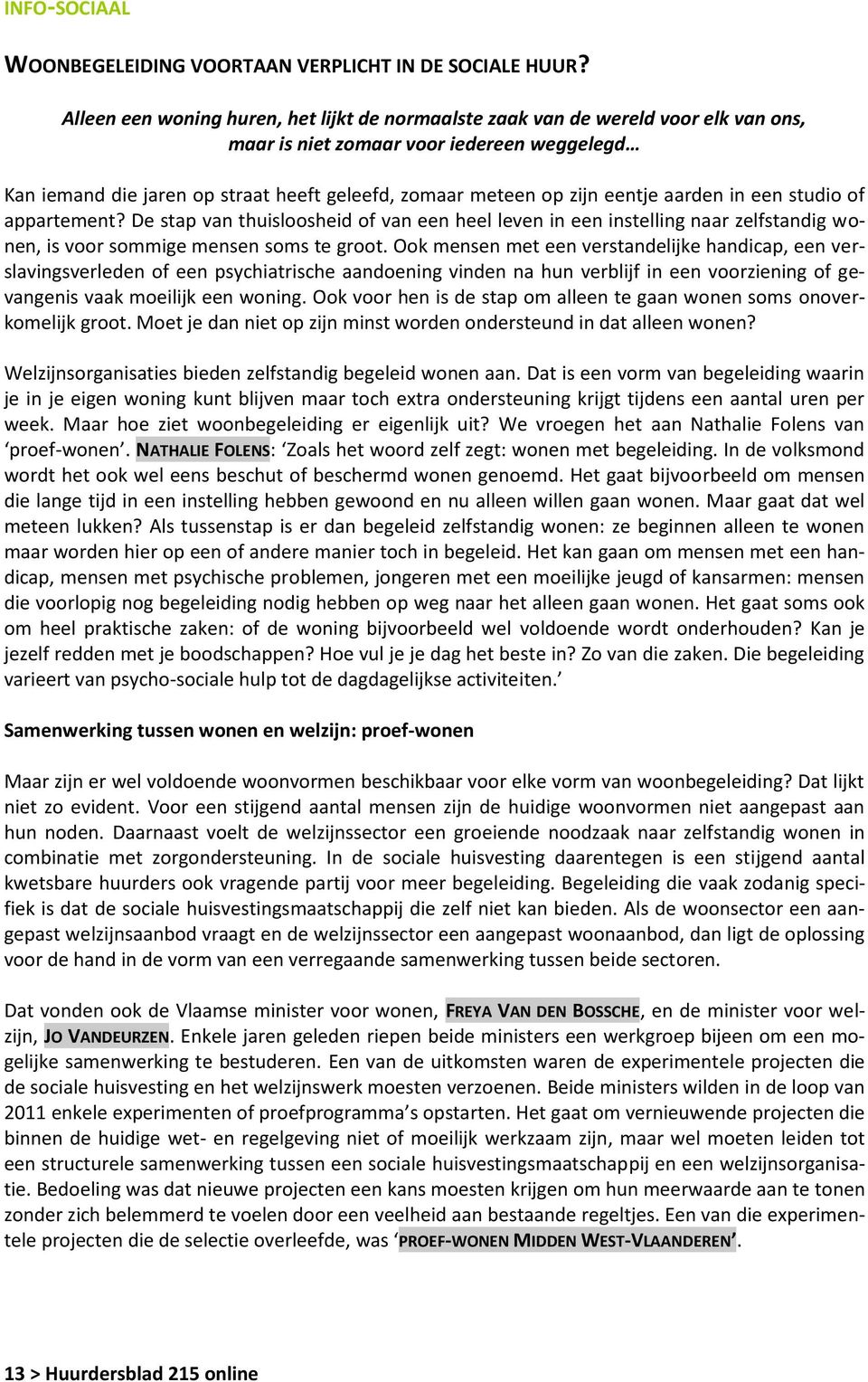 eentje aarden in een studio of appartement? De stap van thuisloosheid of van een heel leven in een instelling naar zelfstandig wonen, is voor sommige mensen soms te groot.