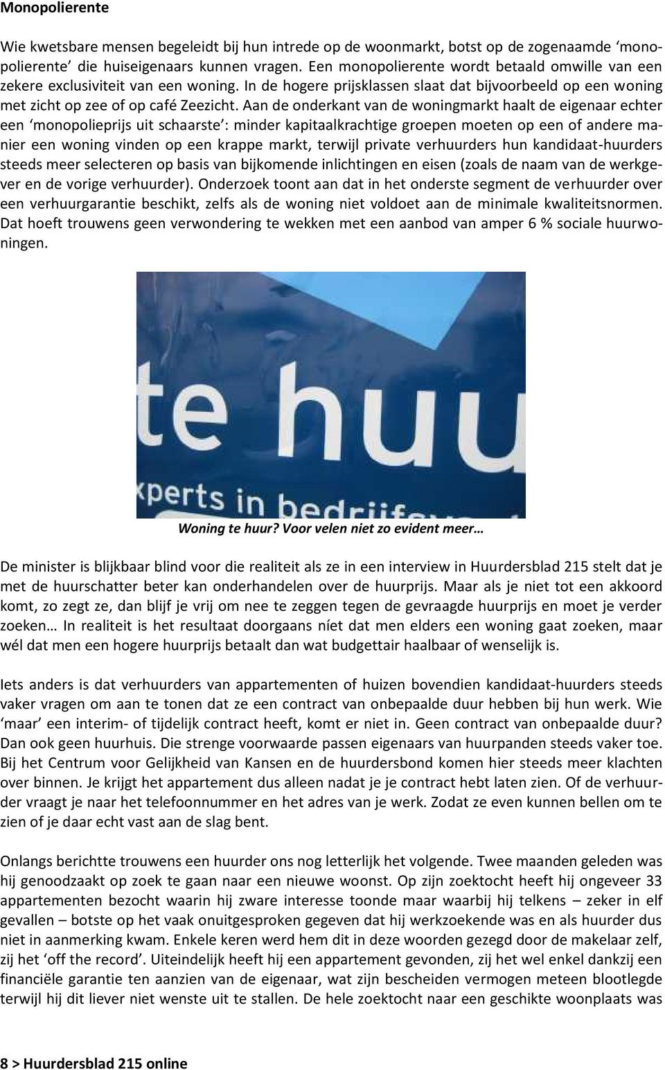 Aan de onderkant van de woningmarkt haalt de eigenaar echter een monopolieprijs uit schaarste : minder kapitaalkrachtige groepen moeten op een of andere manier een woning vinden op een krappe markt,