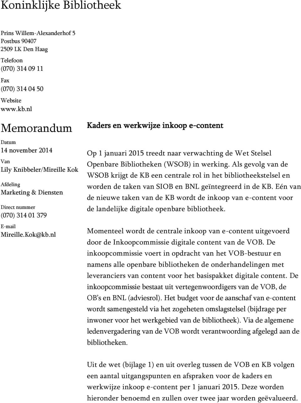 nl Kaders en werkwijze inkoop e-content Op 1 januari 2015 treedt naar verwachting de Wet Stelsel Openbare Bibliotheken (WSOB) in werking.