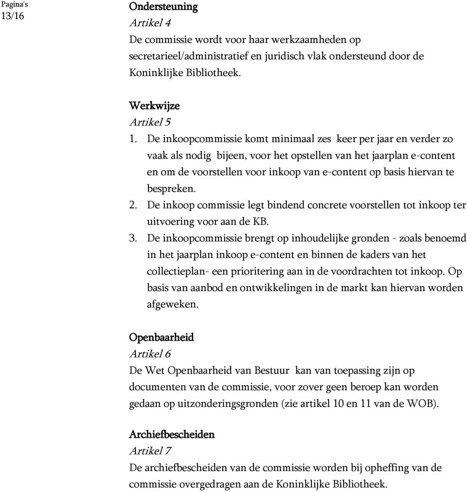 bespreken. 2. De inkoop commissie legt bindend concrete voorstellen tot inkoop ter uitvoering voor aan de KB. 3.