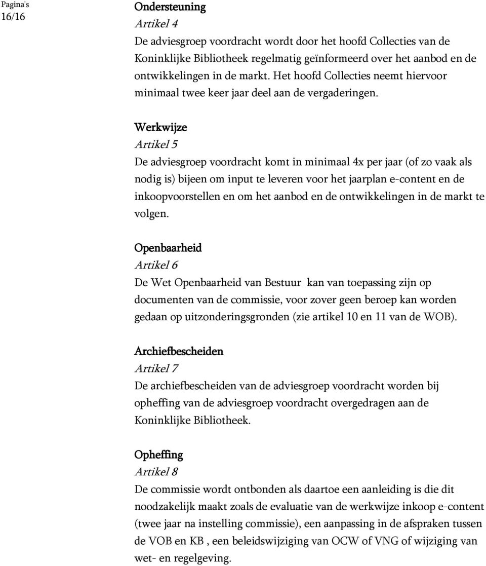 Werkwijze Artikel 5 De adviesgroep voordracht komt in minimaal 4x per jaar (of zo vaak als nodig is) bijeen om input te leveren voor het jaarplan e-content en de inkoopvoorstellen en om het aanbod en