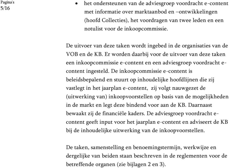 Er worden daarbij voor de uitvoer van deze taken een inkoopcommissie e-content en een adviesgroep voordracht e- content ingesteld.