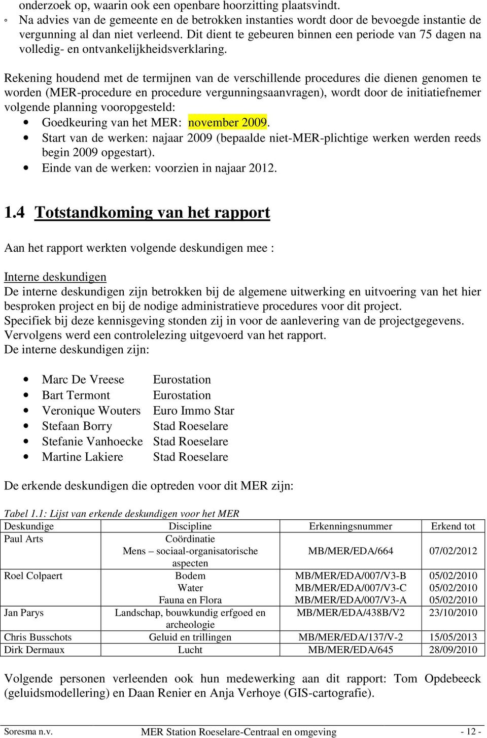 Rekening houdend met de termijnen van de verschillende procedures die dienen genomen te worden (MER-procedure en procedure vergunningsaanvragen), wordt door de initiatiefnemer volgende planning