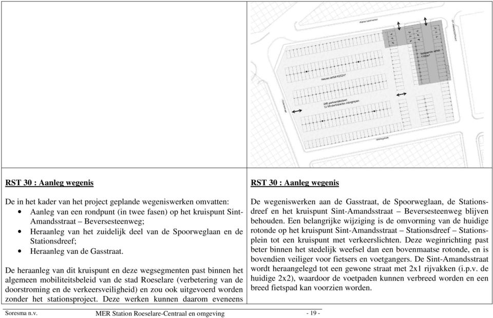 De heraanleg van dit kruispunt en deze wegsegmenten past binnen het algemeen mobiliteitsbeleid van de stad Roeselare (verbetering van de doorstroming en de verkeersveiligheid) en zou ook uitgevoerd