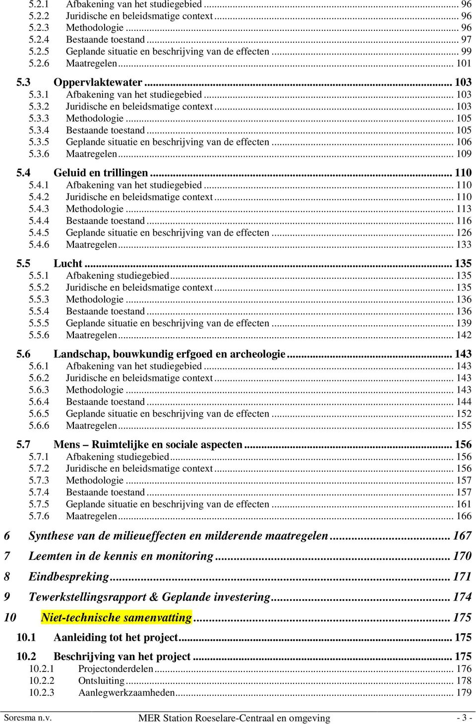 .. 105 5.3.5 Geplande situatie en beschrijving van de effecten... 106 5.3.6 Maatregelen... 109 5.4 Geluid en trillingen... 110 5.4.1 Afbakening van het studiegebied... 110 5.4.2 Juridische en beleidsmatige context.