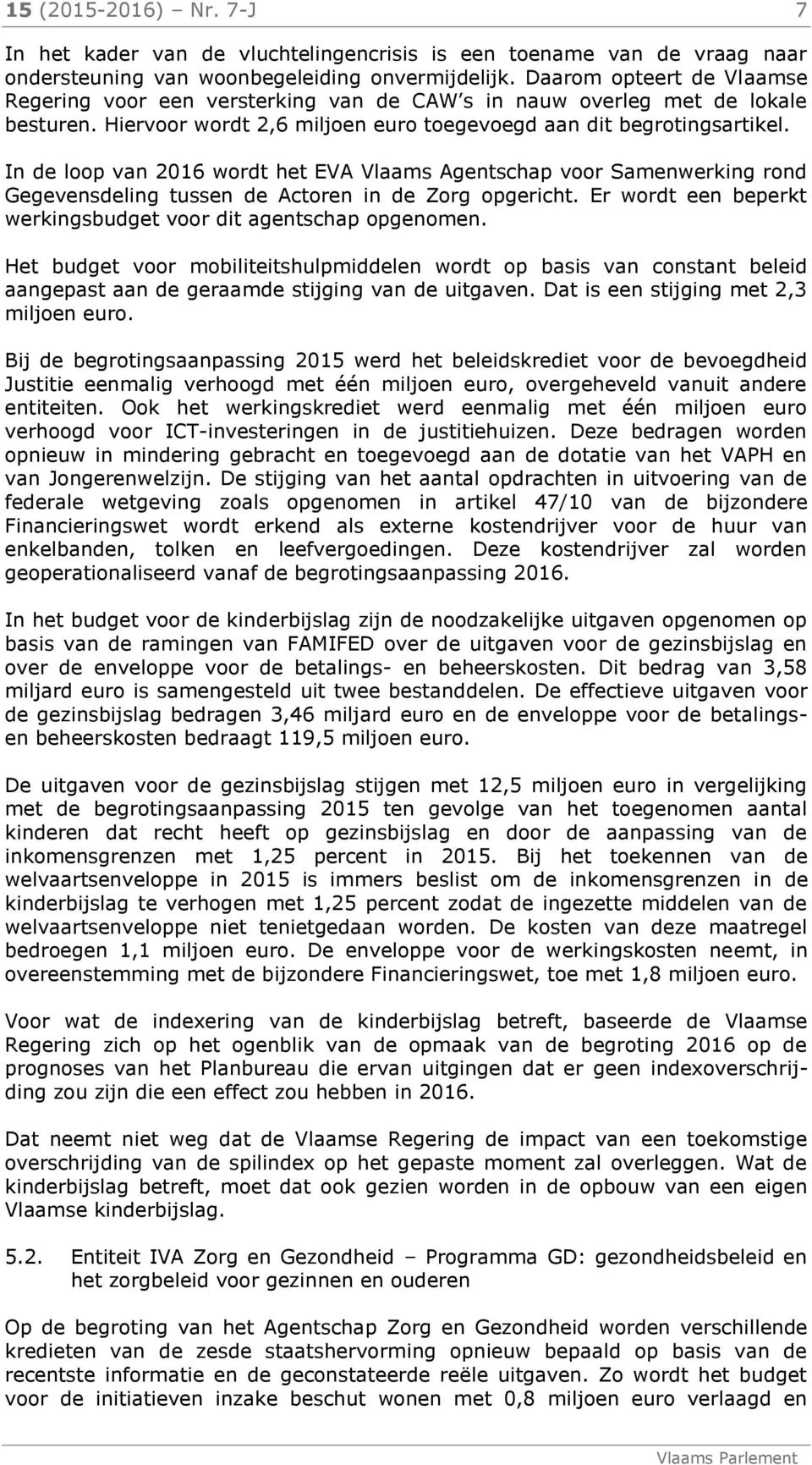 In de loop van 2016 wordt het EVA Vlaams Agentschap voor Samenwerking rond Gegevensdeling tussen de Actoren in de Zorg opgericht. Er wordt een beperkt werkingsbudget voor dit agentschap opgenomen.