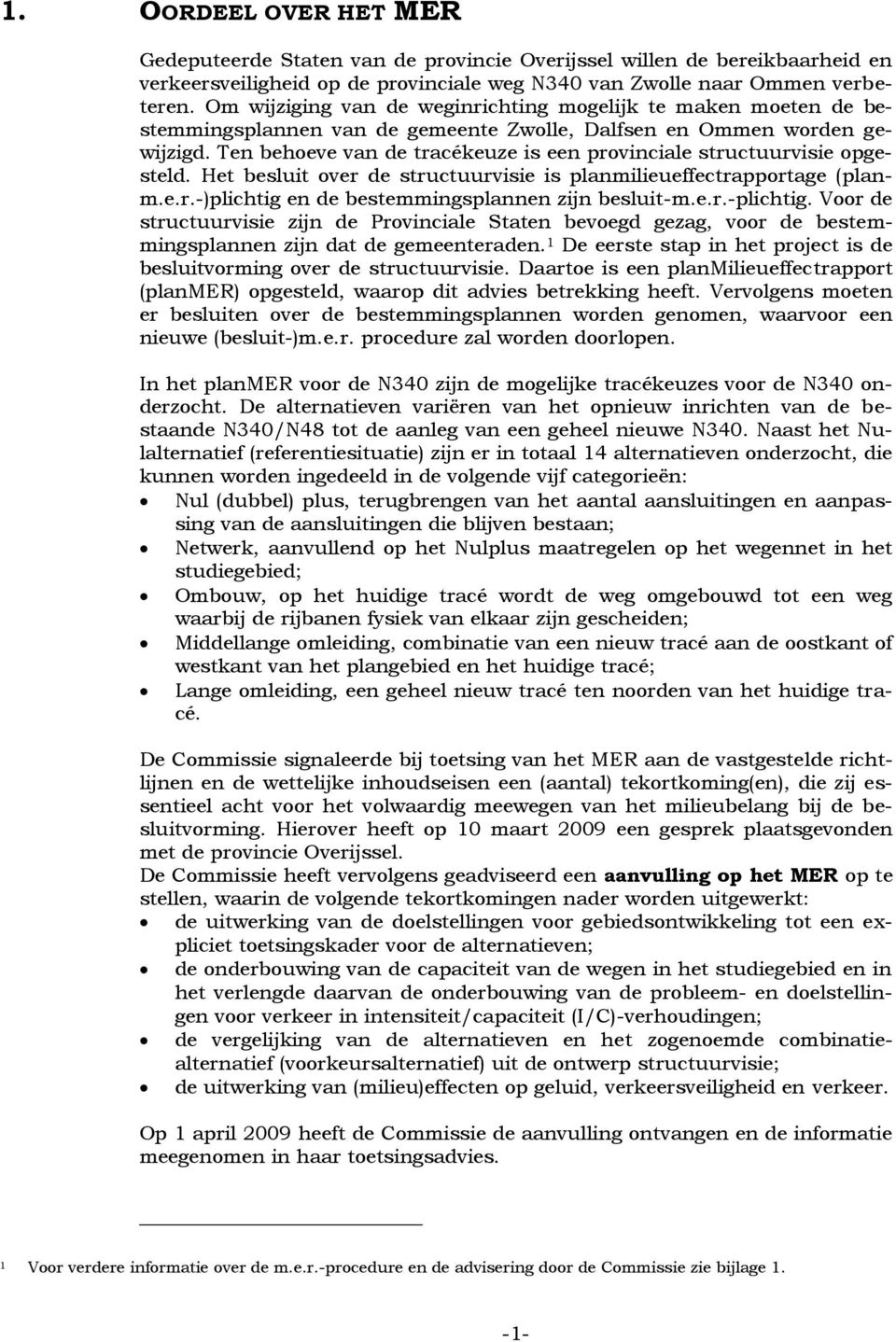 Ten behoeve van de tracékeuze is een provinciale structuurvisie opgesteld. Het besluit over de structuurvisie is planmilieueffectrapportage (planm.e.r.-)plichtig en de bestemmingsplannen zijn besluit-m.