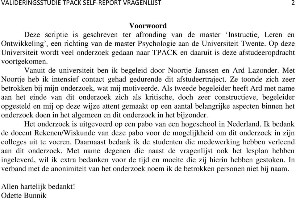 Vanuit de universiteit ben ik begeleid door Noortje Janssen en Ard Lazonder. Met Noortje heb ik intensief contact gehad gedurende dit afstudeertraject.