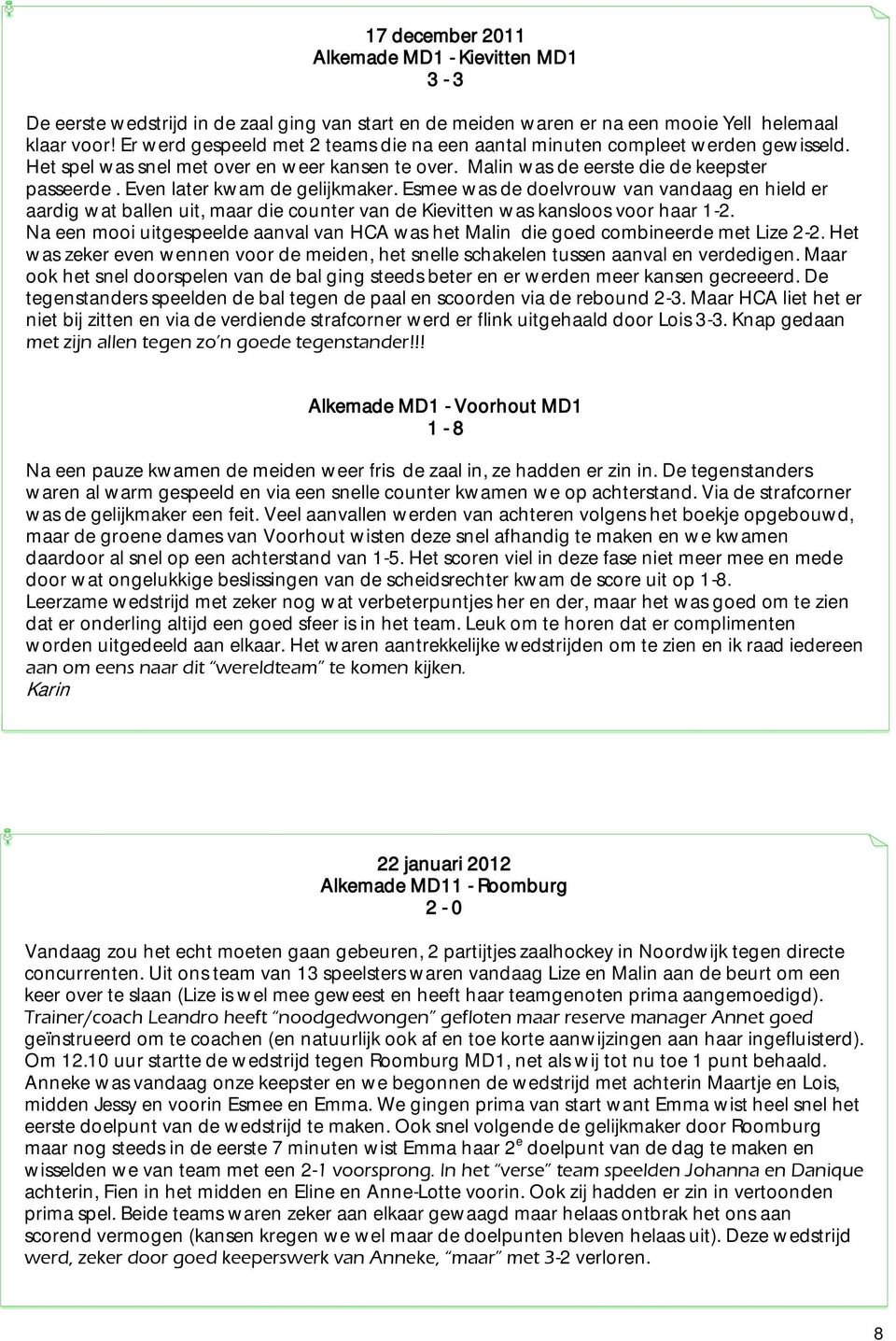 Even later kwam de gelijkmaker. Esmee was de doelvrouw van vandaag en hield er aardig wat ballen uit, maar die counter van de Kievitten was kansloos voor haar 1-2.