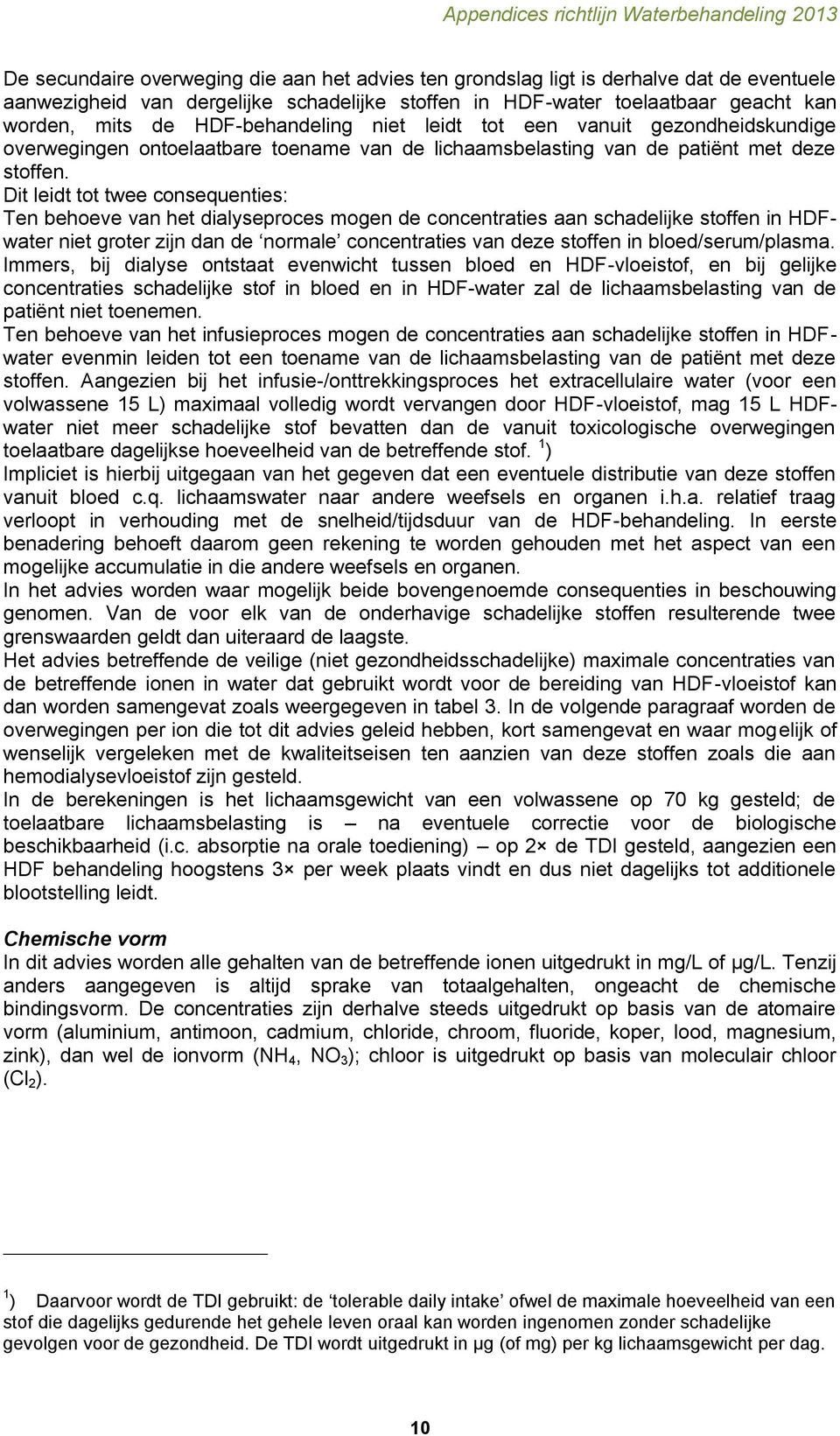 Dit leidt tot twee consequenties: Ten behoeve van het dialyseproces mogen de concentraties aan schadelijke stoffen in HDFwater niet groter zijn dan de normale concentraties van deze stoffen in