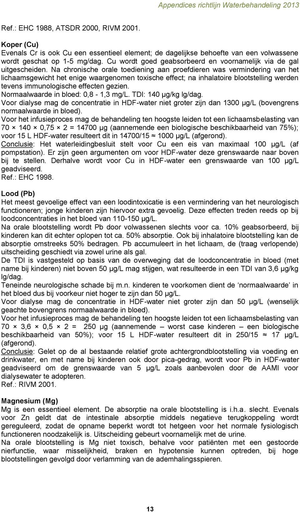 Na chronische orale toediening aan proefdieren was vermindering van het lichaamsgewicht het enige waargenomen toxische effect; na inhalatoire blootstelling werden tevens immunologische effecten