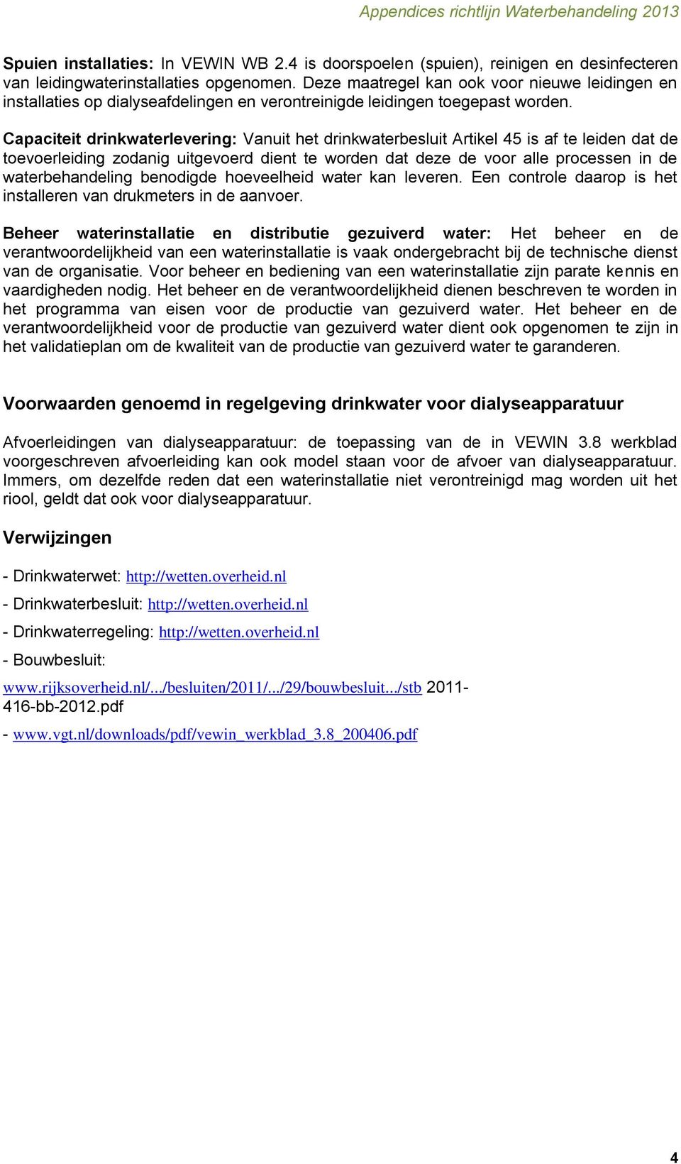 Capaciteit drinkwaterlevering: Vanuit het drinkwaterbesluit Artikel 45 is af te leiden dat de toevoerleiding zodanig uitgevoerd dient te worden dat deze de voor alle processen in de waterbehandeling