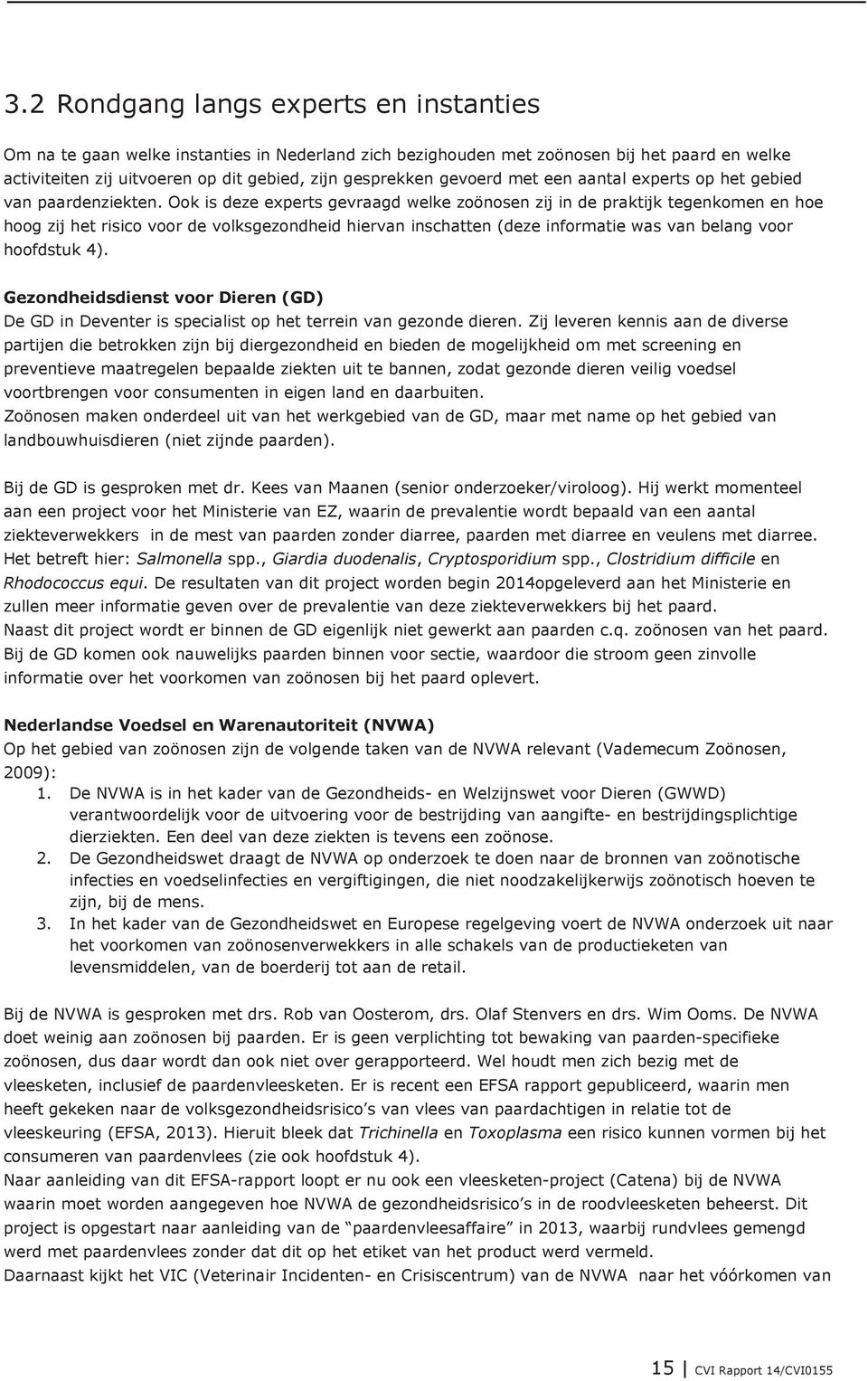 Ook is deze experts gevraagd welke zoönosen zij in de praktijk tegenkomen en hoe hoog zij het risico voor de volksgezondheid hiervan inschatten (deze informatie was van belang voor hoofdstuk 4).