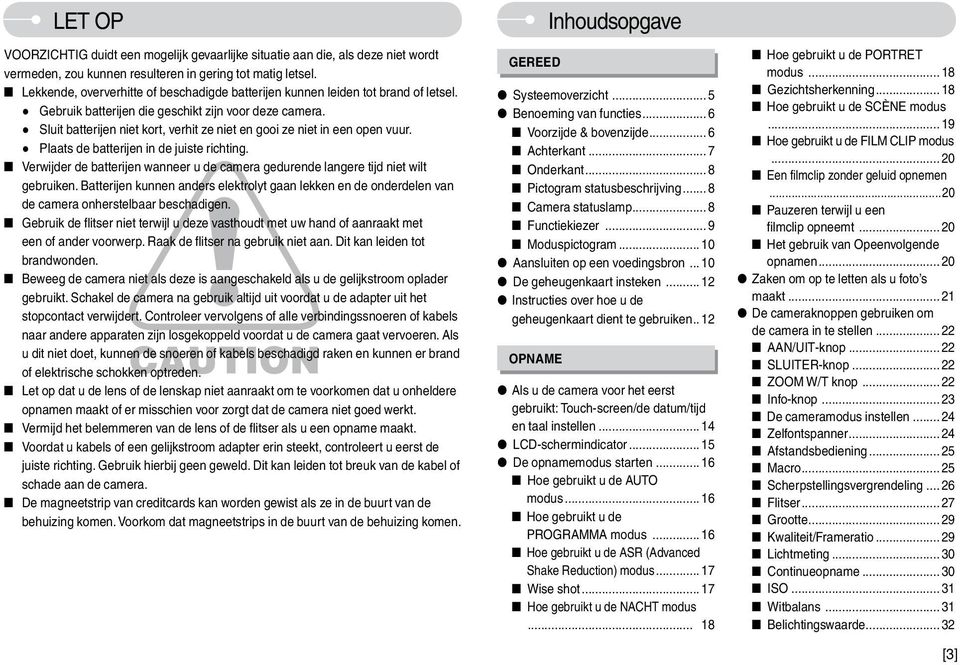 Sluit batterijen niet kort, verhit ze niet en gooi ze niet in een open vuur. Plaats de batterijen in de juiste richting.