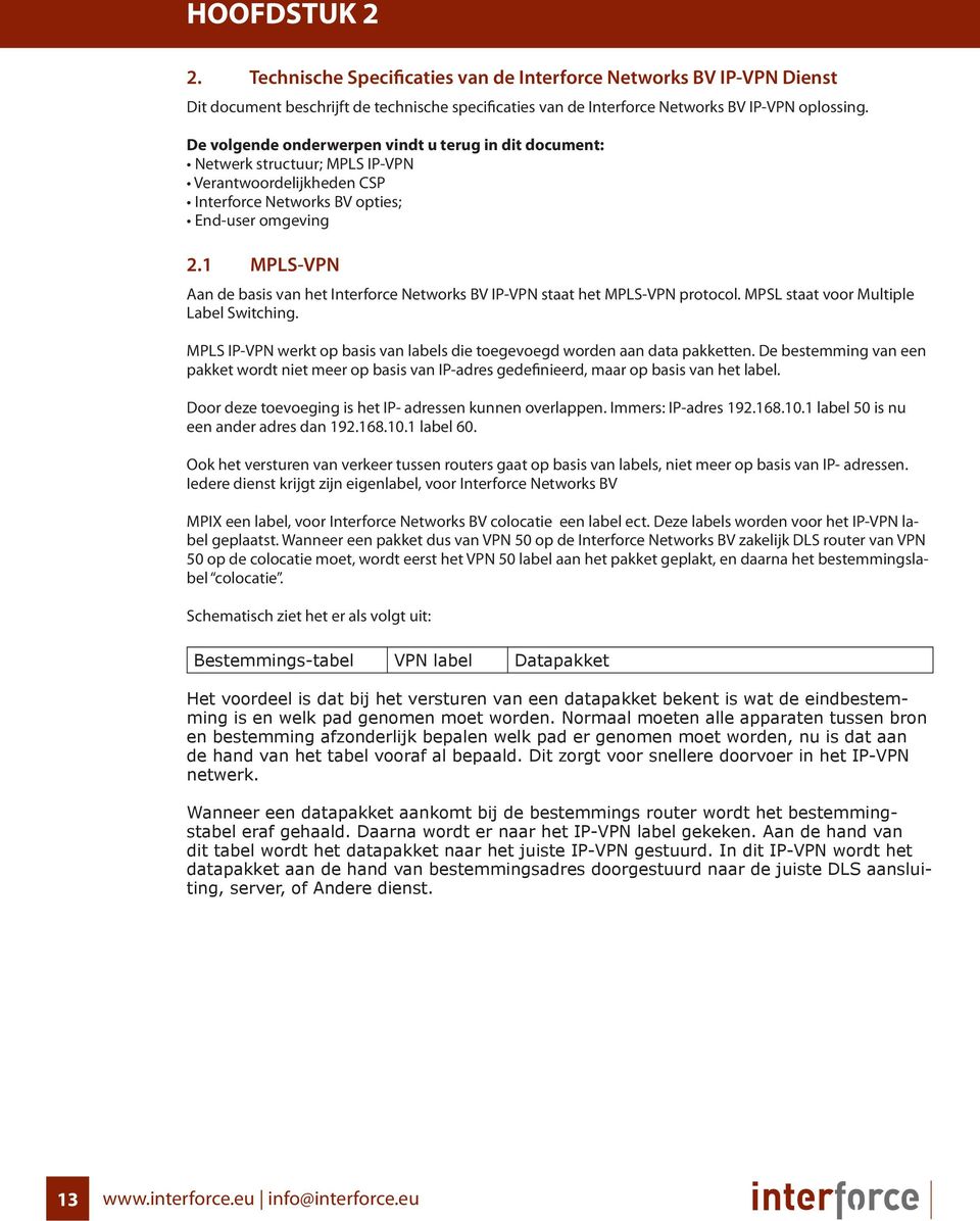 1 MPLS-VPN Aan de basis van het Interforce Networks BV IP-VPN staat het MPLS-VPN protocol. MPSL staat voor Multiple Label Switching.