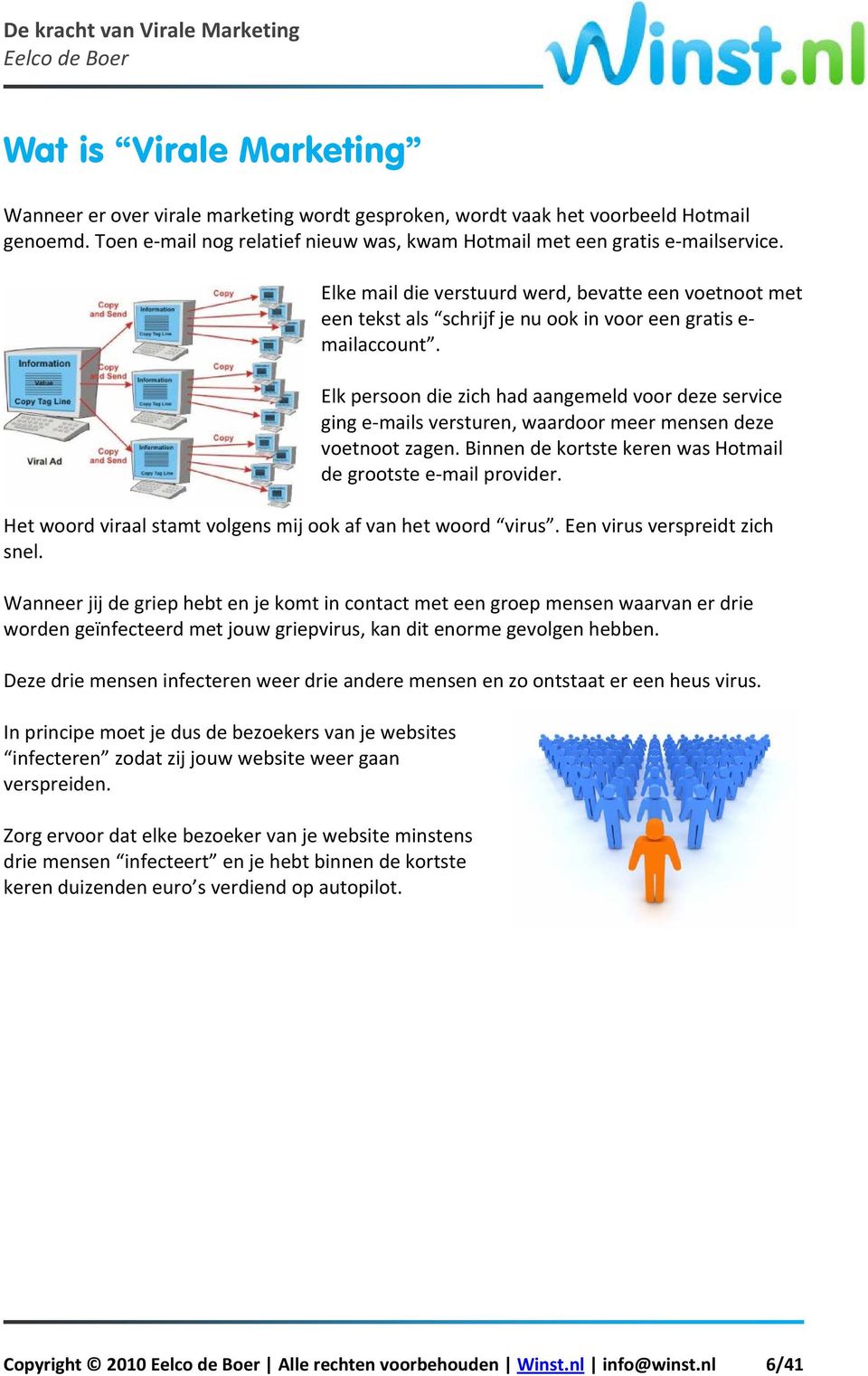 Elk persoon die zich had aangemeld voor deze service ging e mails versturen, waardoor meer mensen deze voetnoot zagen. Binnen de kortste keren was Hotmail de grootste e mail provider.