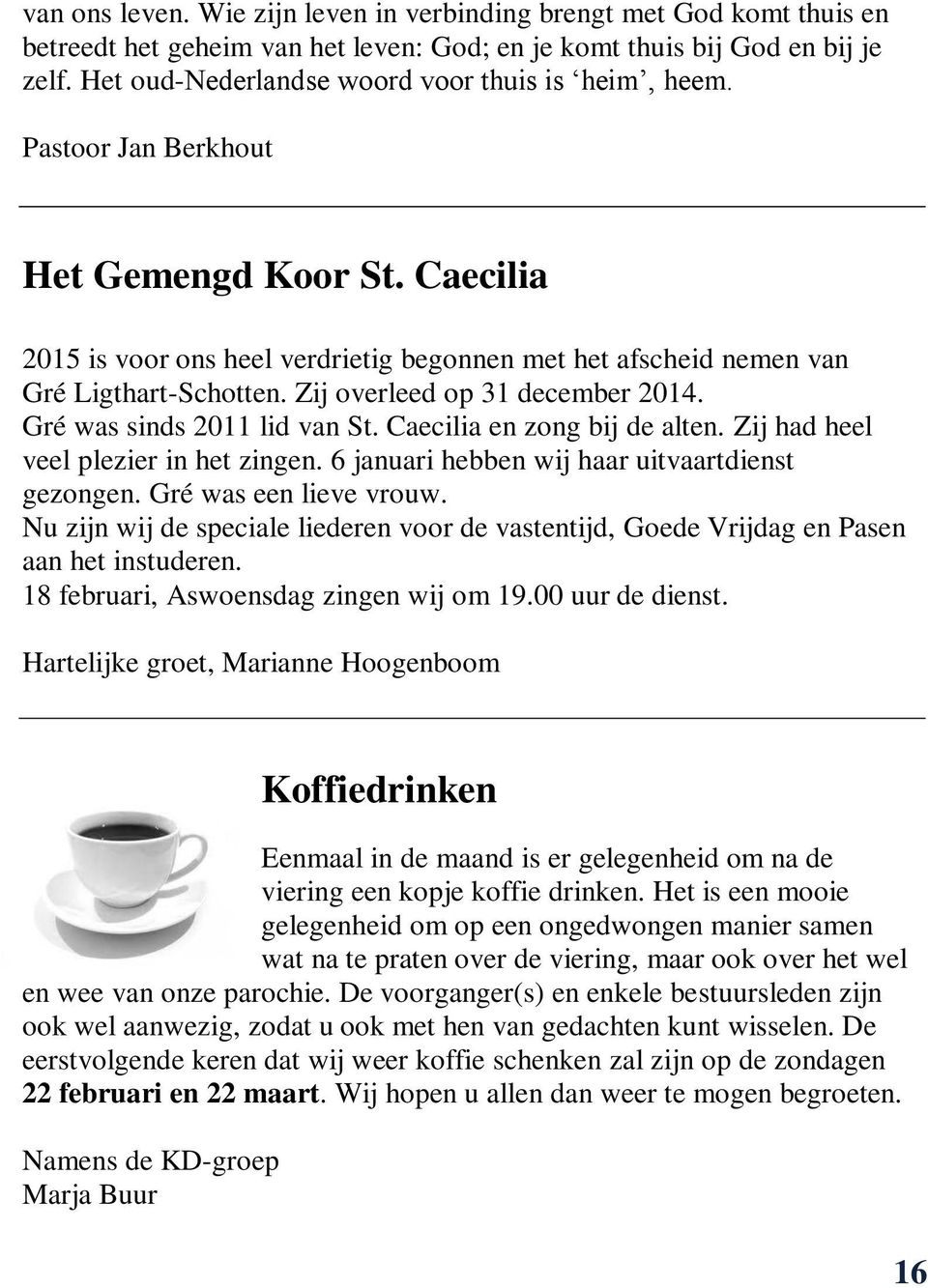 Zij overleed op 31 december 2014. Gré was sinds 2011 lid van St. Caecilia en zong bij de alten. Zij had heel veel plezier in het zingen. 6 januari hebben wij haar uitvaartdienst gezongen.