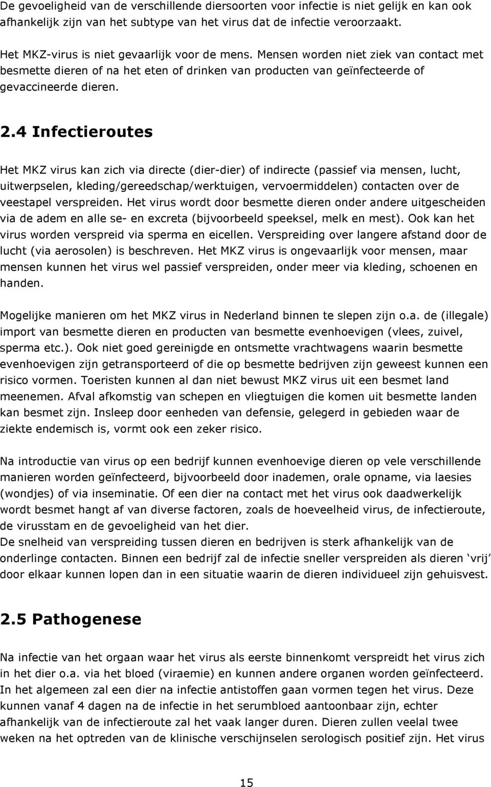 4 Infectieroutes Het MKZ virus kan zich via directe (dier-dier) of indirecte (passief via mensen, lucht, uitwerpselen, kleding/gereedschap/werktuigen, vervoermiddelen) contacten over de veestapel