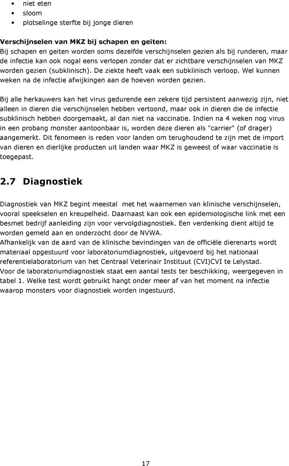 Wel kunnen weken na de infectie afwijkingen aan de hoeven worden gezien.