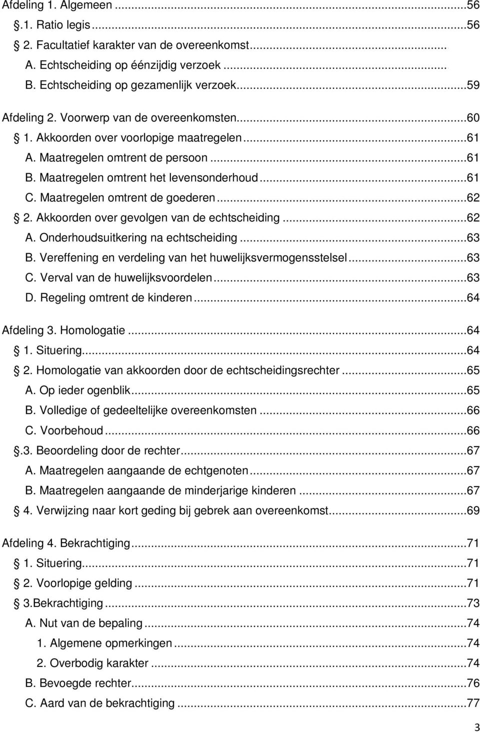 Maatregelen omtrent de goederen...62 2. Akkoorden over gevolgen van de echtscheiding...62 A. Onderhoudsuitkering na echtscheiding...63 B. Vereffening en verdeling van het huwelijksvermogensstelsel.