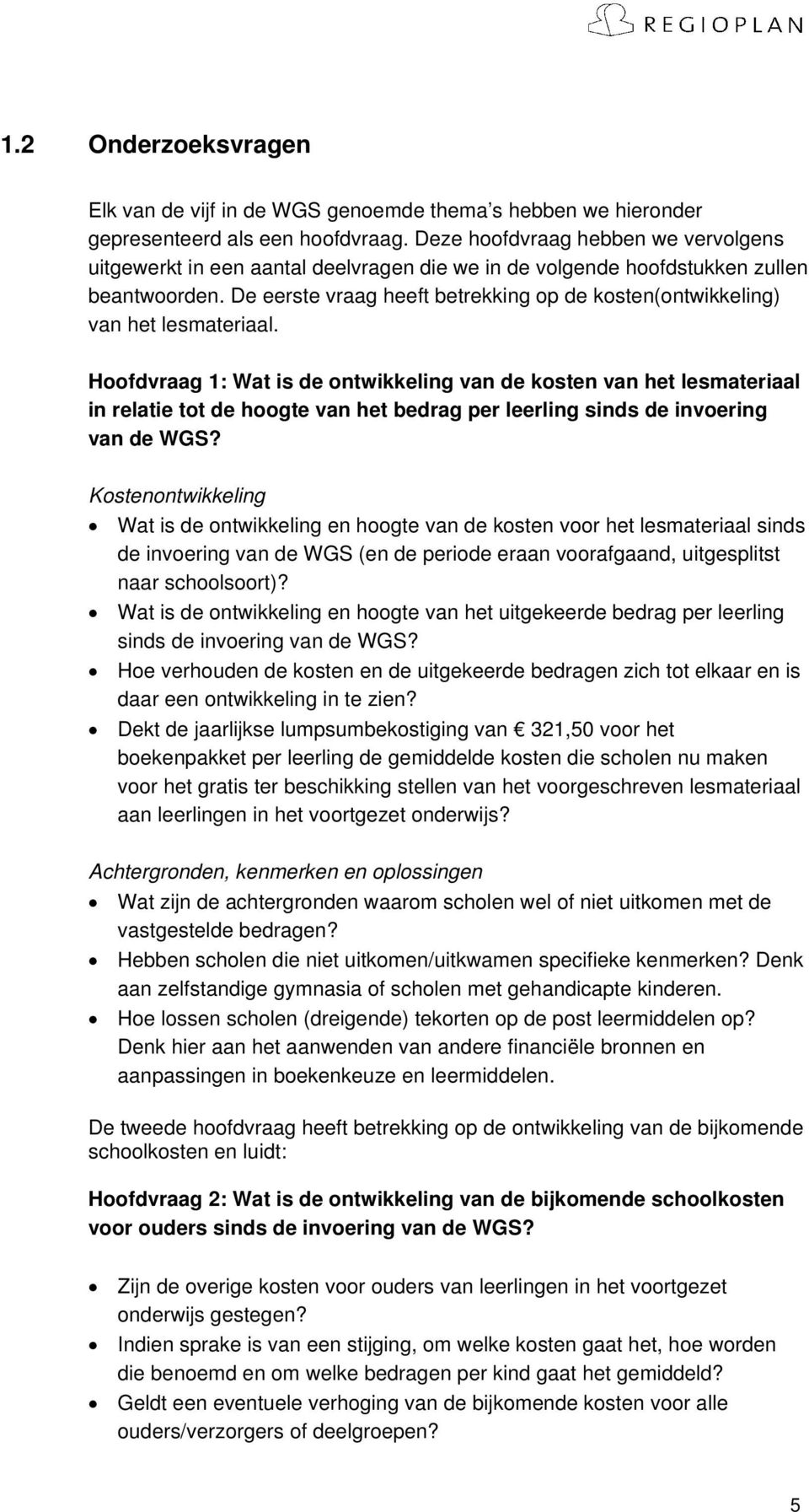 De eerste vraag heeft betrekking op de kosten(ontwikkeling) van het lesmateriaal.