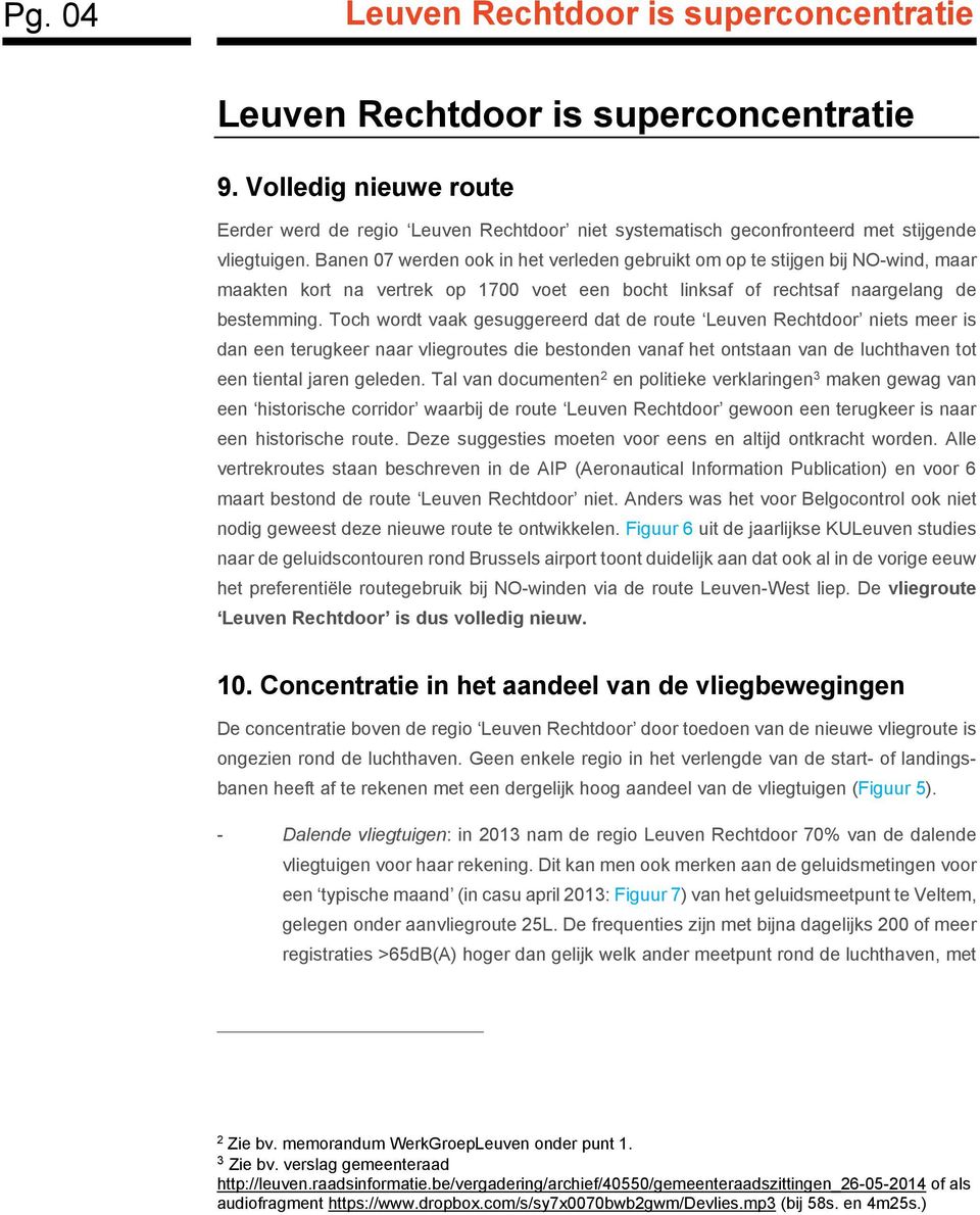 Banen 07 werden ook in het verleden gebruikt om op te stijgen bij NO-wind, maar maakten kort na vertrek op 1700 voet een bocht linksaf of rechtsaf naargelang de bestemming.