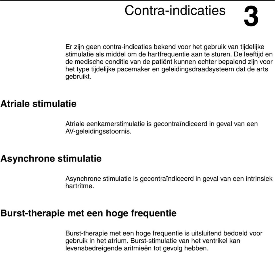 Atriale stimulatie Atriale eenkamerstimulatie is gecontraïndiceerd in geval van een AV-geleidingsstoornis.