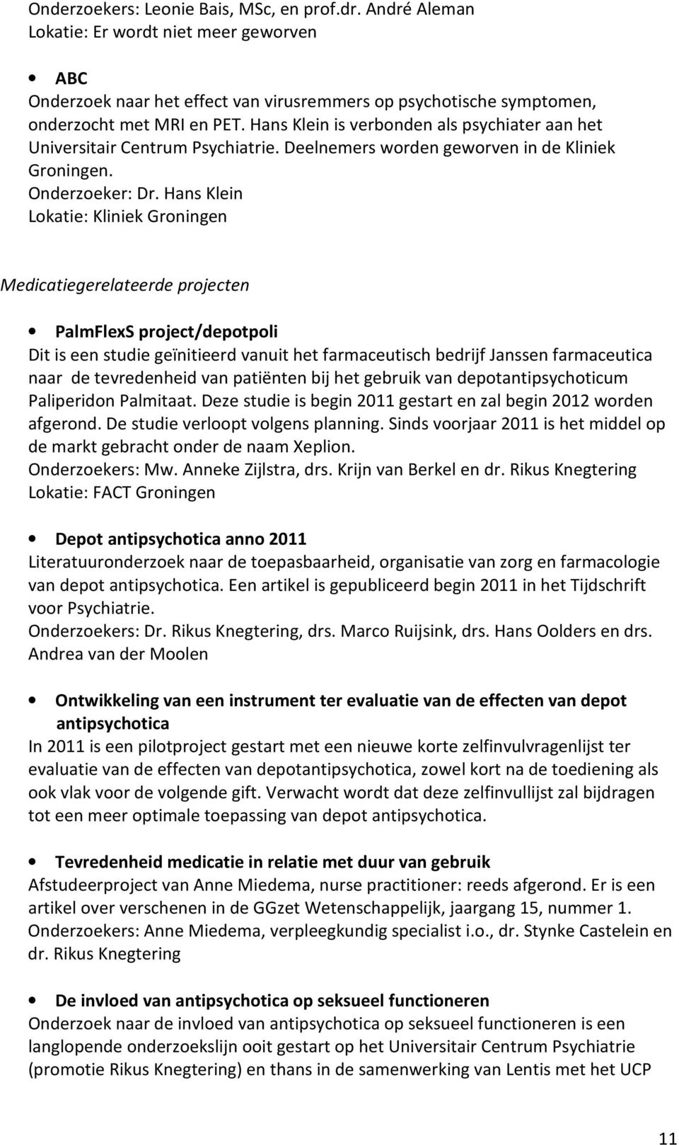 Hans Klein Lokatie: Kliniek Groningen Medicatiegerelateerde projecten PalmFlexS project/depotpoli Dit is een studie geïnitieerd vanuit het farmaceutisch bedrijf Janssen farmaceutica naar de